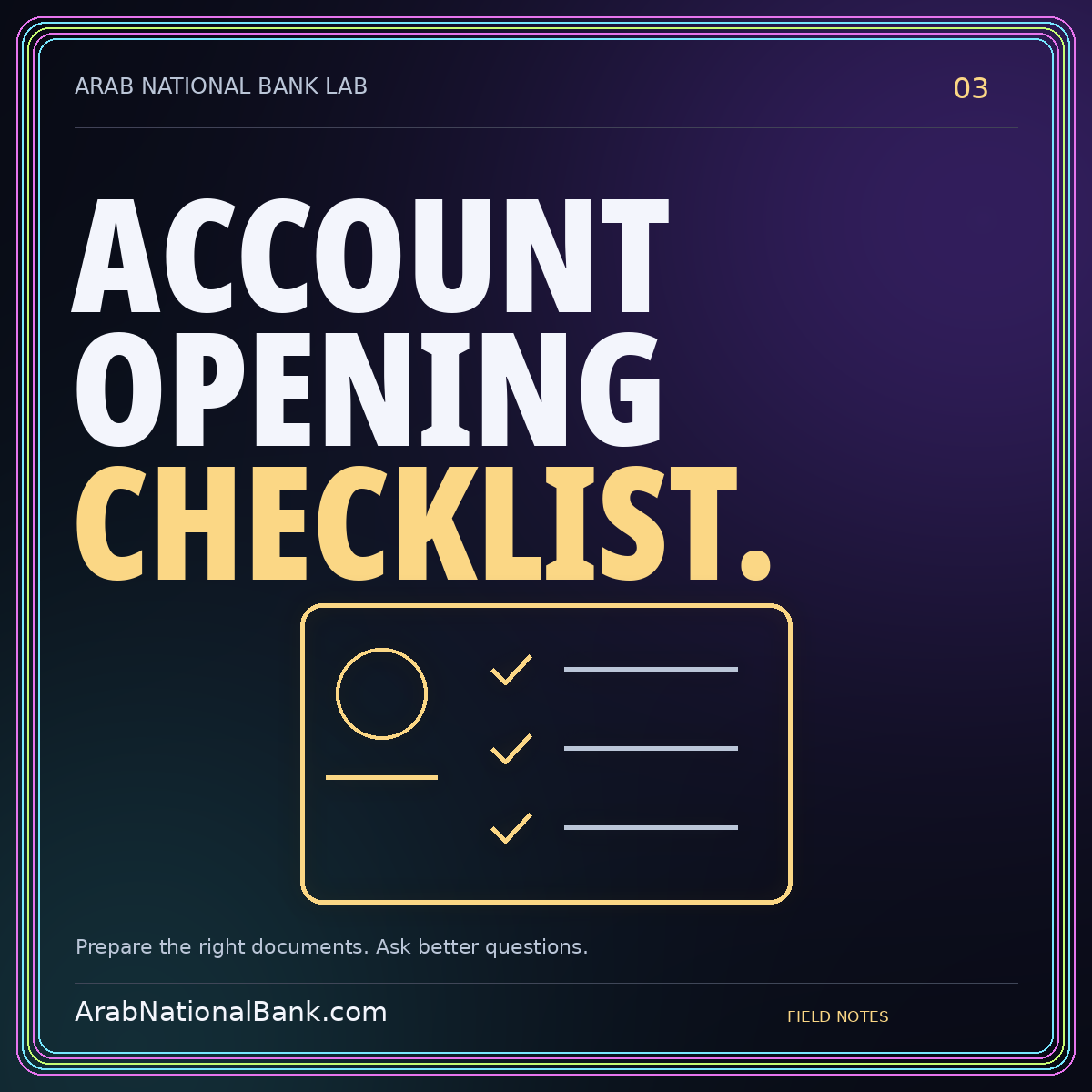ACCOUNT — OPENING — CHECKLIST. Prepare the right documents. Ask better questions. ArabNationalBank.com editorial card.